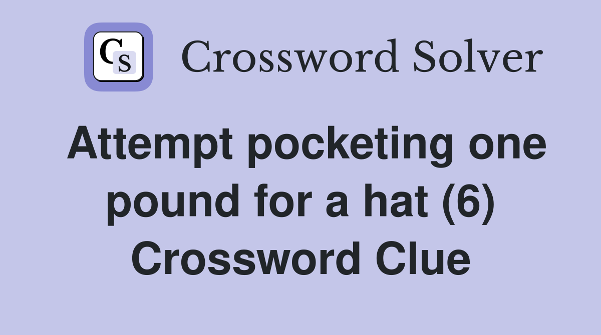 Attempt pocketing one pound for a hat (6) Crossword Clue Answers